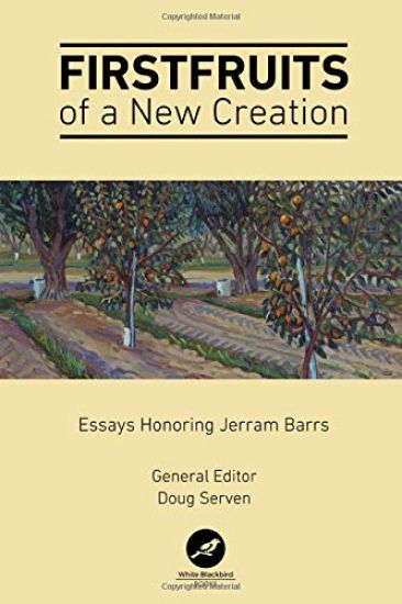 Firstfruits of a New Creation: Essays in Honor of Jerram Barrs