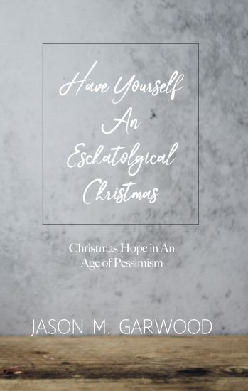 Have Yourself an Eschatological Christmas