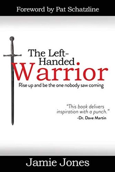 The Left-Handed Warrior: Rise Up and Be the One Nobody Saw Coming