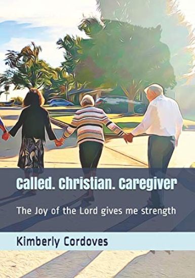 Called. Christian. Caregiver: The Joy of the Lord Gives Me Strength