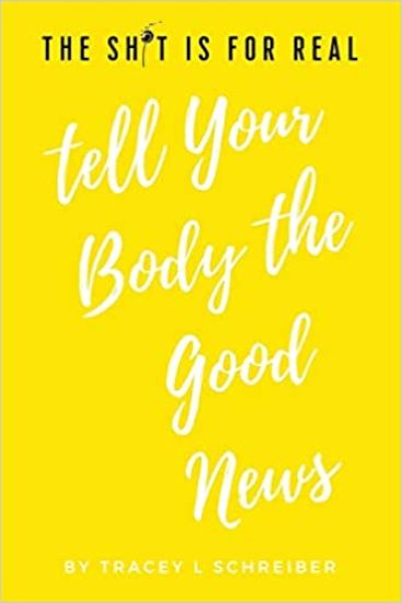 The Sh*t is for Real Tell Your Body the Good News