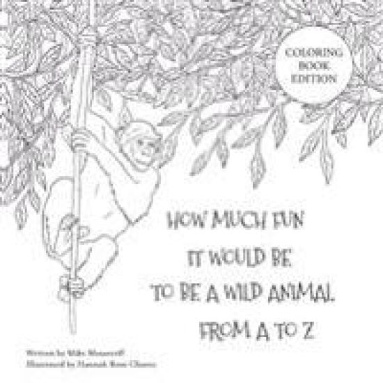 How Much Fun It Would Be To Be A Wild Animal From A To Z