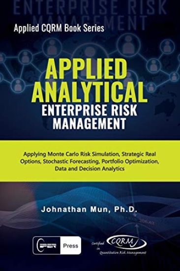 Applied Analytical - Enterprise Risk Management: Applying Monte Carlo Risk Simulation, Strategic Real Options, Stochastic Forecasting, Portfolio Optim