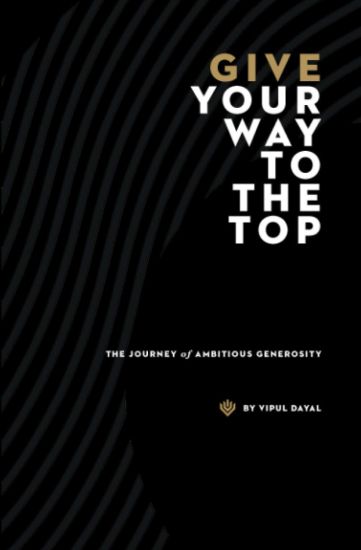 Give Your Way to the Top - The Journey of Ambitious Generosity