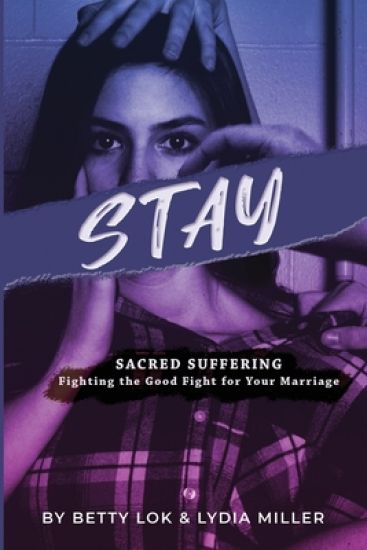 Stay: Sacred Suffering: Fighting the Good Fight for Your Marriage