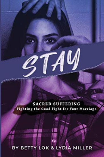 Stay: Sacred Suffering: Fighting the Good Fight For Your Marriage