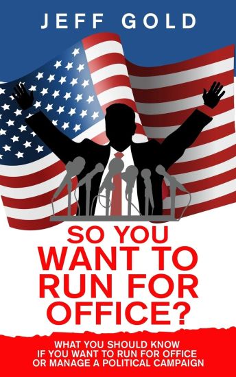 So You Want to Run for Office?: What You Should Know if You Want to Run for Office or Manage a Political Campaign
