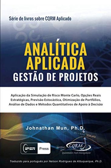 ANALÍTICA APLICADA - Gestão de Projetos: Aplicação da Simulação de Risco Monte Carlo, Opções Reais Estratégicas, Previsão Estocástica, Otimização de P