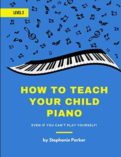 How To Teach Your Child Piano - Level 2: Even If You Can't Play Yourself