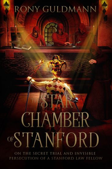 The Star Chamber of Stanford: On the Secret Trial and Invisible Persecution of a Stanford Law Fellow