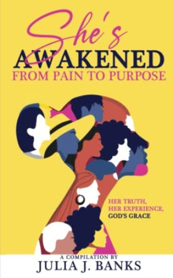 She's Awakened From Pain To Purpose: Her Truth, Her Experience, God's Grace