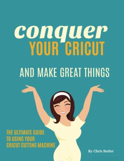 Conquer Your Cricut and Make Great Things
