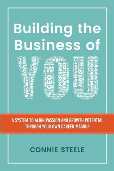 Building the Business of You: A System to Align Passion and Growth Potential through Your Own Career Mashup