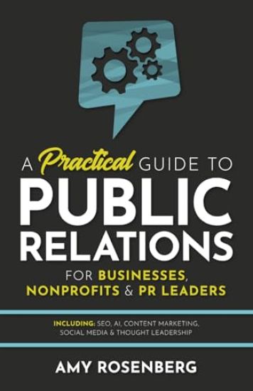 A Practical Guide to Public Relations for Businesses, Nonprofits and PR Leaders