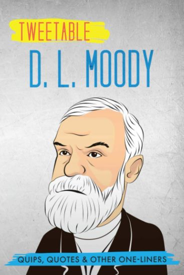 Tweetable D. L. Moody: Quips, Quotes & Other One-Liners