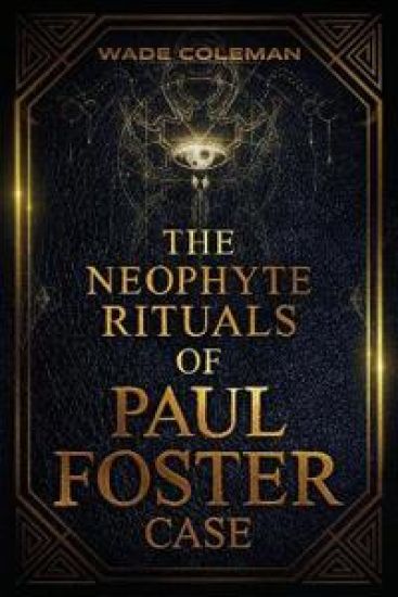 The Neophyte Rituals of Paul Foster Case
