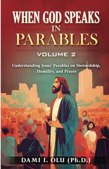 When God Speaks in Parables (Volume 2): Understanding Jesus' Parables on Stewardship, Humility, and Prayer