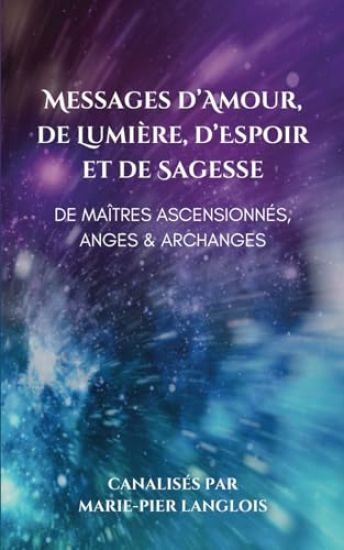 Messages d'Amour, De Lumière, d'Espoir et de Sagesse De Maîtres Ascensionnés, Anges & Archanges