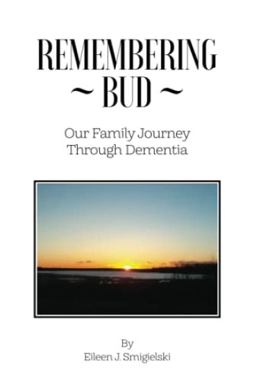 Remembering Bud. Our Family Journey Through Dementia