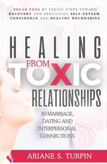 Healing from Toxic Relationships in Marriage, Dating, and Interpersonal Connections