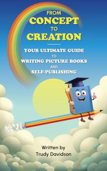 From Concept to Creation: Your Ultimate Guide To Writing And Self Publishing Picture Books