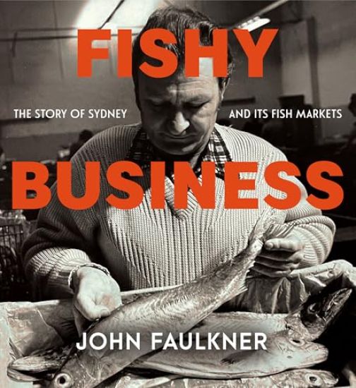 Fishy Business: The Story of Sydney and Its Fish Markets