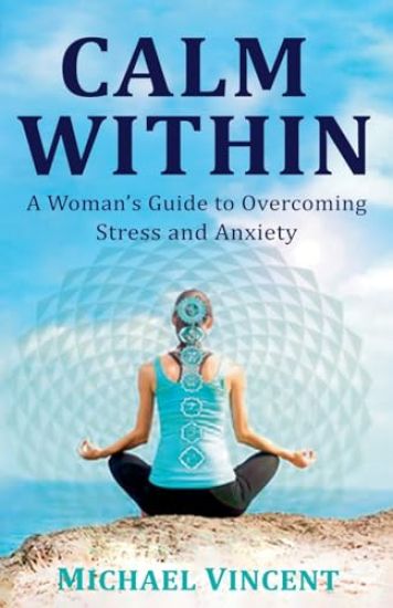 Calm Within A Woman's Guide to Overcoming Anxiety and Stress