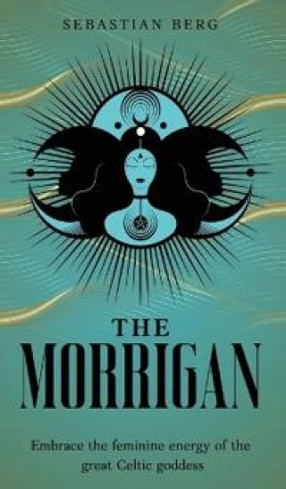The Morrigan: Embrace the Feminine Energy of the Great Celtic Goddess
