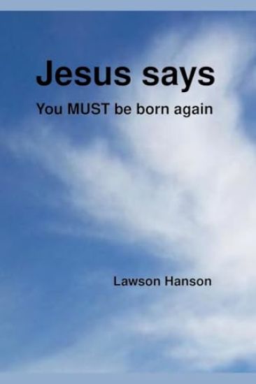 Jesus says ``You MUST be born again''