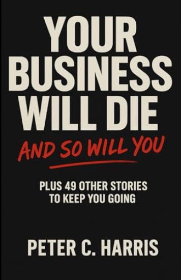 Your business will die, and so will you