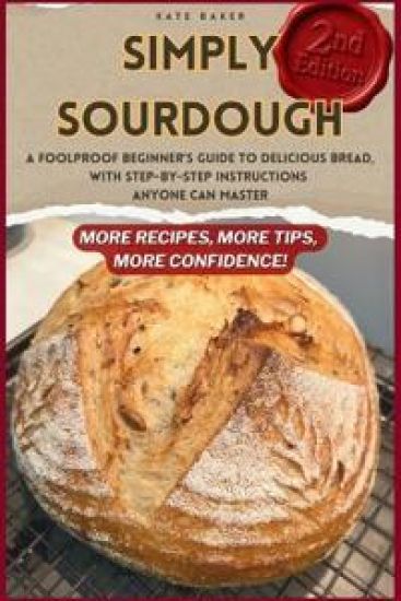 Simply Sourdough: A Foolproof Beginner's Guide to Delicious Bread, with Step-by-Step Instructions Anyone Can Master