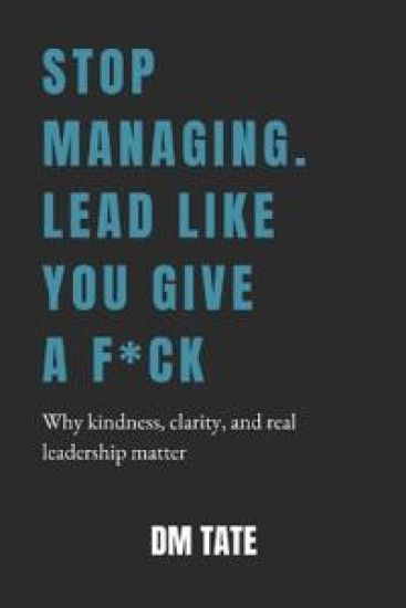 Stop Managing. Lead Like You Give a F*ck