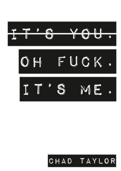 It's You. Oh Fuck. It's ME.