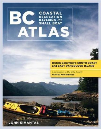 BC Coastal Recreation Kayaking and Small Boat Atlas: British Columbia's South Coast and East Vancouver Island Revised and Updated