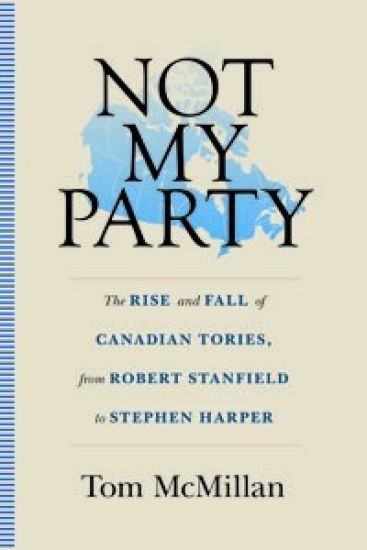 Not My Party: The Rise and Fall of Canadian Tories, from Robert Stanfield to Stephen Harper