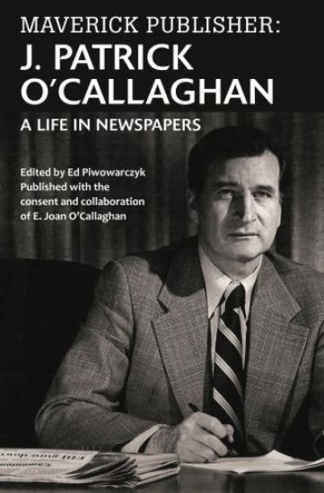 Maverick Publisher: J. Patrick O'Callaghan: A Life in Newspapers