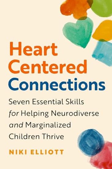 Heart-Centered Connections: Seven Essential Skills for Helping Neurodiverse and Marginalized Children Thrive