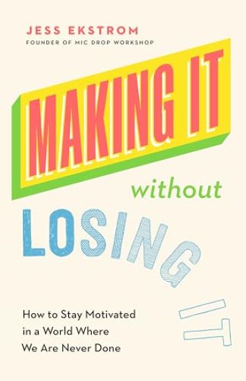 Making It Without Losing It: How to Stay Motivated in a World Where We Are Never Done