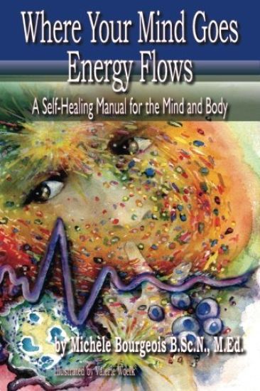 Where Your Mind Goes Energy Flows: A Self-Healing Manual for the Mind and Body