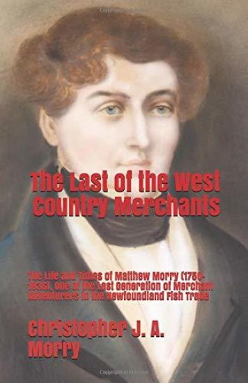 The Last of the West Country Merchants: The Life and Times of Matthew Morry (1750-1836), One of the Last Generation of Merchant Adventurers in the New