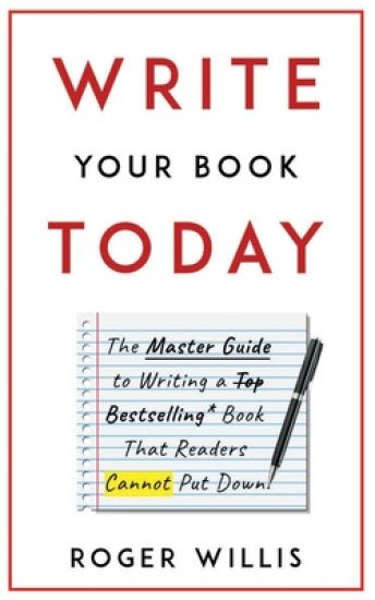 Write Your Book Today: The Master Guide to Writing a Bestselling Book That Readers Cannot Put Down