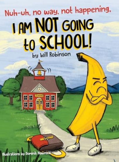 Nuh-uh, no way, not happening, I AM NOT GOING TO SCHOOL!