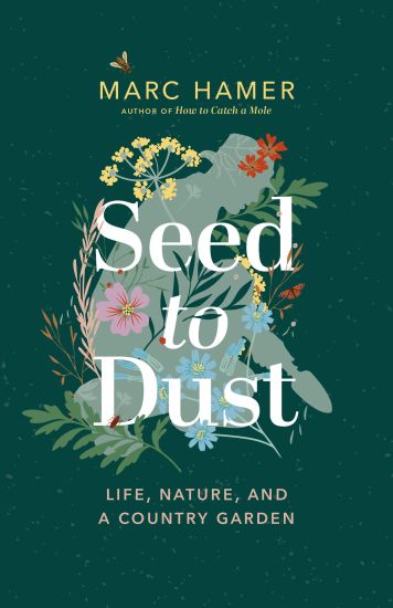 Seed to Dust: Life, Nature, and a Country Garden