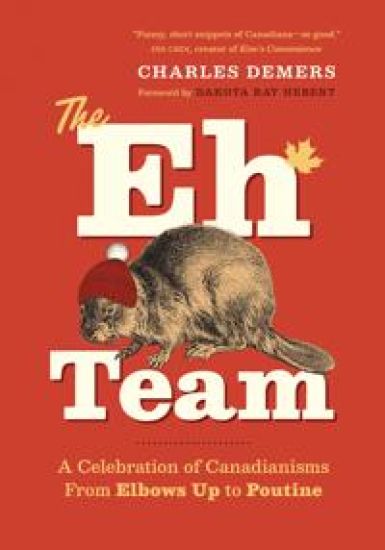 The Eh Team: A Celebration of Canadianisms from Elbows Up to Zamboni