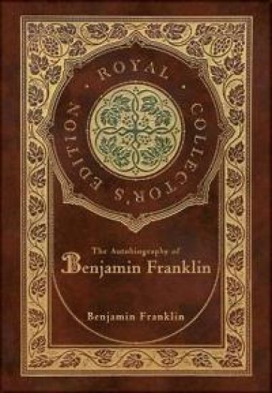 The Autobiography of Benjamin Franklin (Royal Collector's Edition) (Case Laminate Hardcover with Jacket)