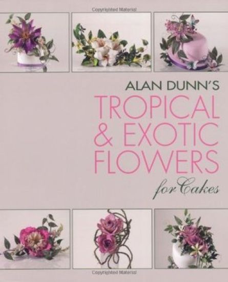 Alan Dunn's Tropical & Exotic Flowers for Cakes