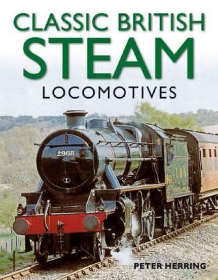 Classic British Steam Locomotives: A Comprehensive Guide with Over 200 Photographs