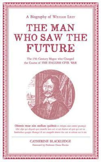 Man Who Saw The Future: A Biography of William Lilly