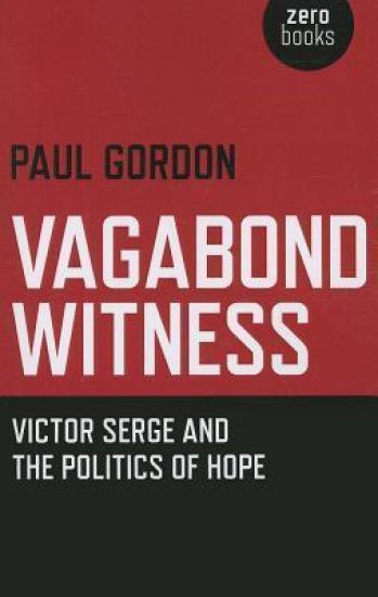 Vagabond Witness: – Victor Serge and the politics of hope