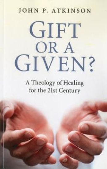 Gift or a Given? – A Theology of Healing for the 21st Century